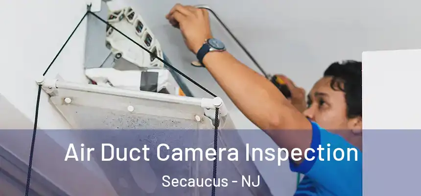  Air Duct Camera Inspection Secaucus - NJ