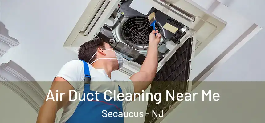  Air Duct Cleaning Near Me Secaucus - NJ