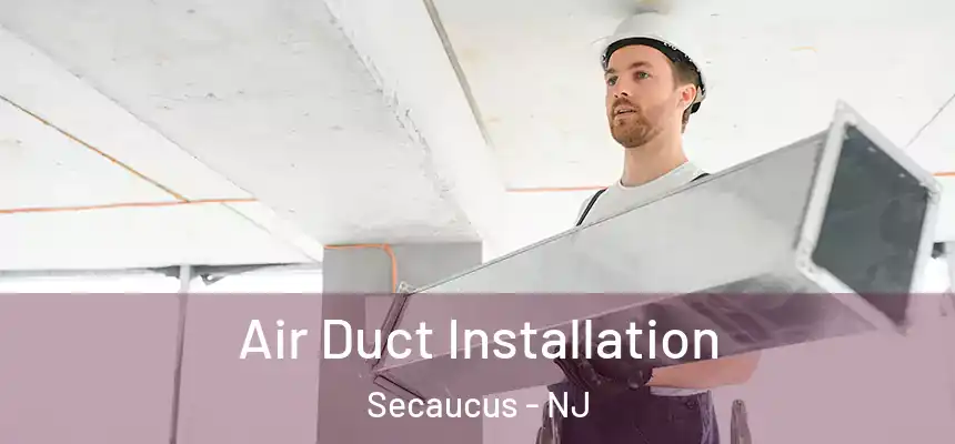  Air Duct Installation Secaucus - NJ