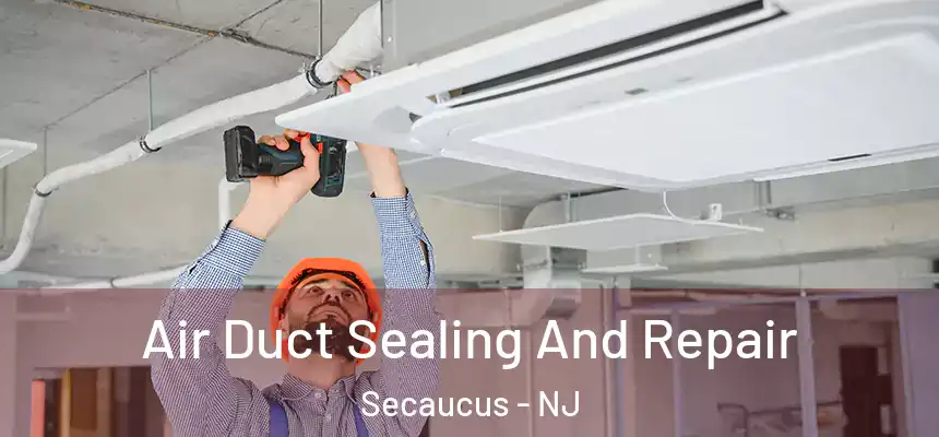  Air Duct Sealing And Repair Secaucus - NJ