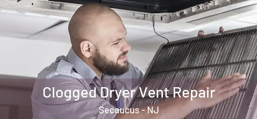  Clogged Dryer Vent Repair Secaucus - NJ