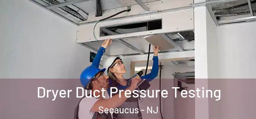  Dryer Duct Pressure Testing Secaucus - NJ