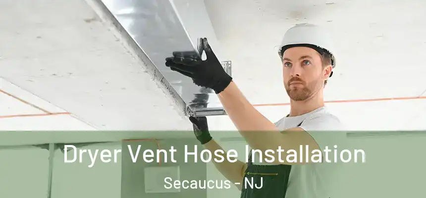  Dryer Vent Hose Installation Secaucus - NJ