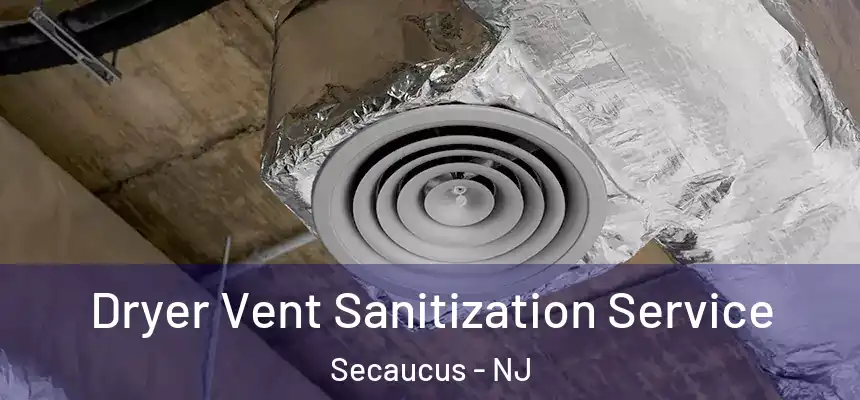  Dryer Vent Sanitization Service Secaucus - NJ