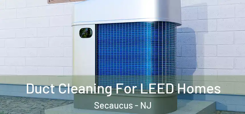  Duct Cleaning For LEED Homes Secaucus - NJ