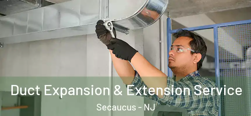  Duct Expansion & Extension Service Secaucus - NJ