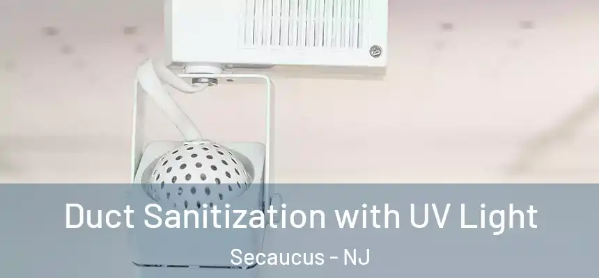  Duct Sanitization with UV Light Secaucus - NJ