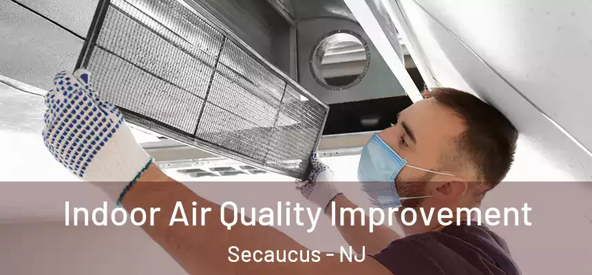  Indoor Air Quality Improvement Secaucus - NJ