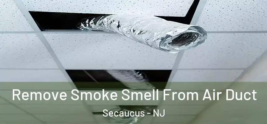  Remove Smoke Smell From Air Duct Secaucus - NJ