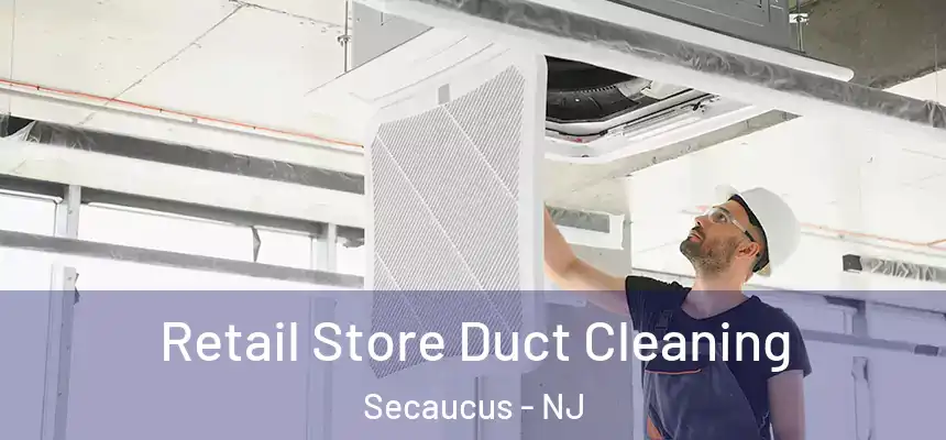  Retail Store Duct Cleaning Secaucus - NJ