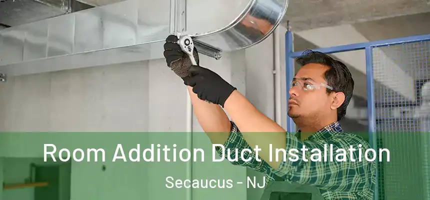  Room Addition Duct Installation Secaucus - NJ
