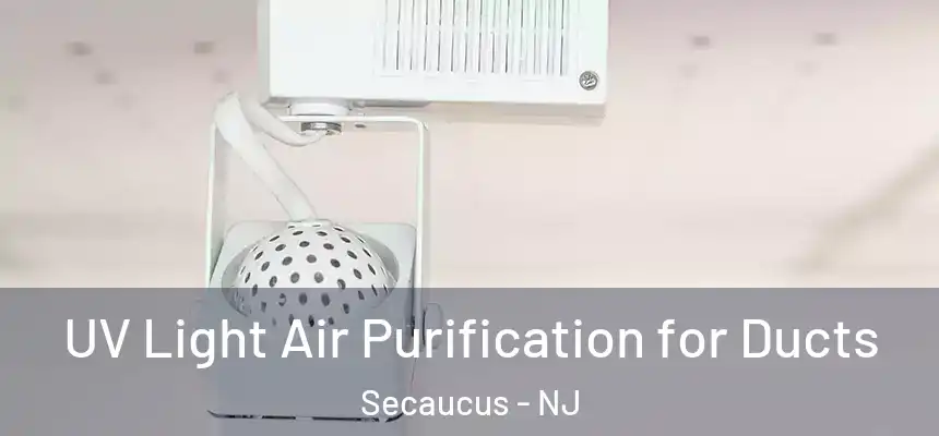  UV Light Air Purification for Ducts Secaucus - NJ