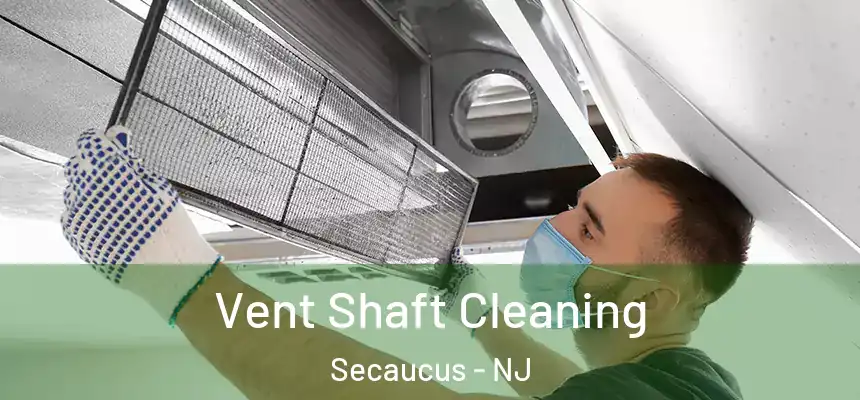  Vent Shaft Cleaning Secaucus - NJ