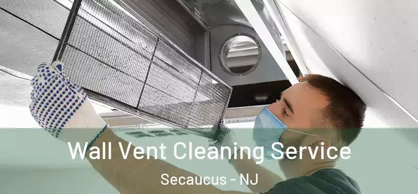  Wall Vent Cleaning Service Secaucus - NJ