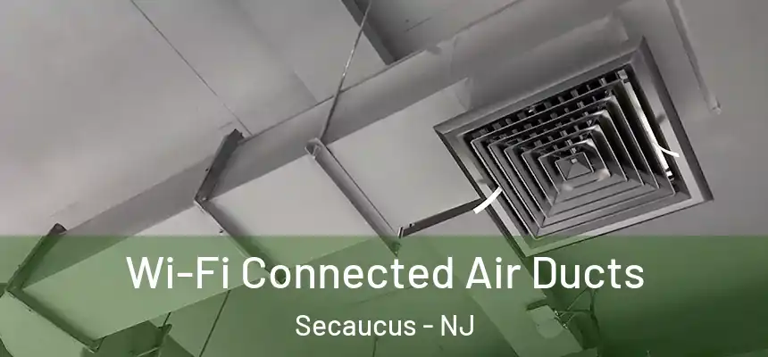  Wi-Fi Connected Air Ducts Secaucus - NJ